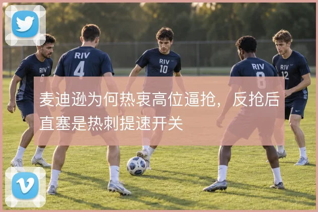 麦迪逊为何热衷高位逼抢,反抢后直塞是热刺提速开关