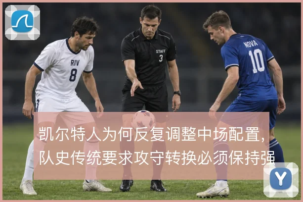 凯尔特人为何反复调整中场配置，队史传统要求攻守转换必须保持强度