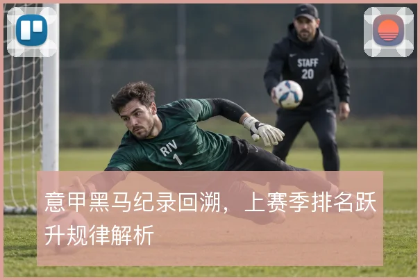 意甲黑马纪录回溯，上赛季排名跃升规律解析